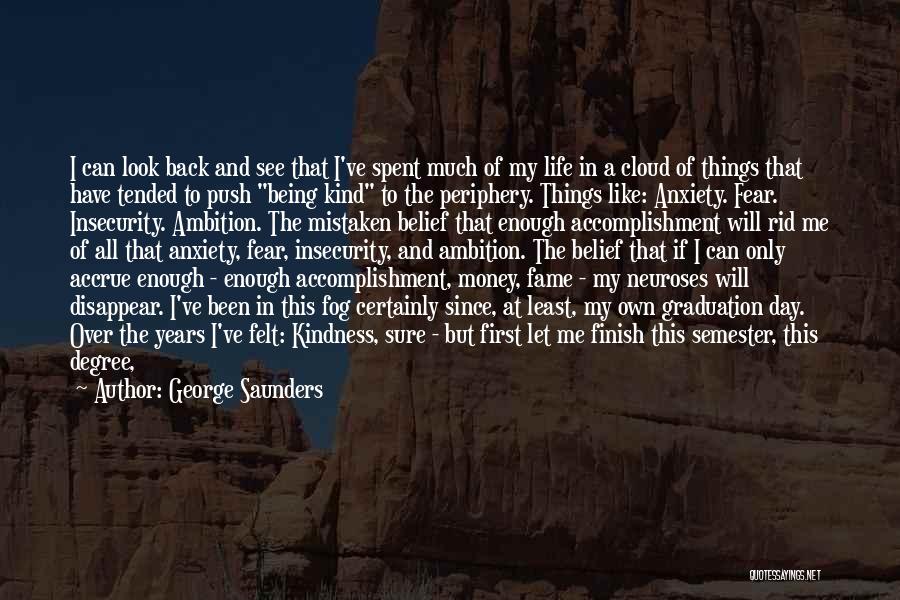 George Saunders Quotes: I Can Look Back And See That I've Spent Much Of My Life In A Cloud Of Things That Have