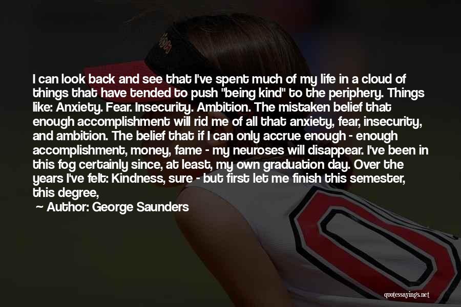 George Saunders Quotes: I Can Look Back And See That I've Spent Much Of My Life In A Cloud Of Things That Have