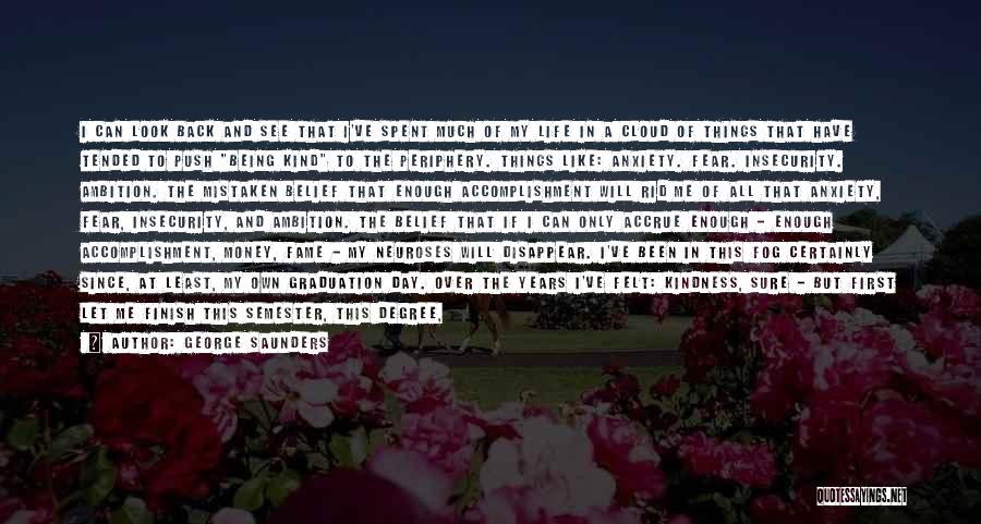 George Saunders Quotes: I Can Look Back And See That I've Spent Much Of My Life In A Cloud Of Things That Have