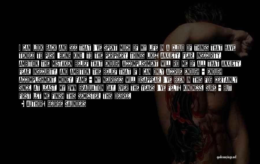 George Saunders Quotes: I Can Look Back And See That I've Spent Much Of My Life In A Cloud Of Things That Have