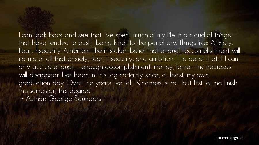 George Saunders Quotes: I Can Look Back And See That I've Spent Much Of My Life In A Cloud Of Things That Have