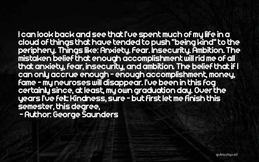 George Saunders Quotes: I Can Look Back And See That I've Spent Much Of My Life In A Cloud Of Things That Have