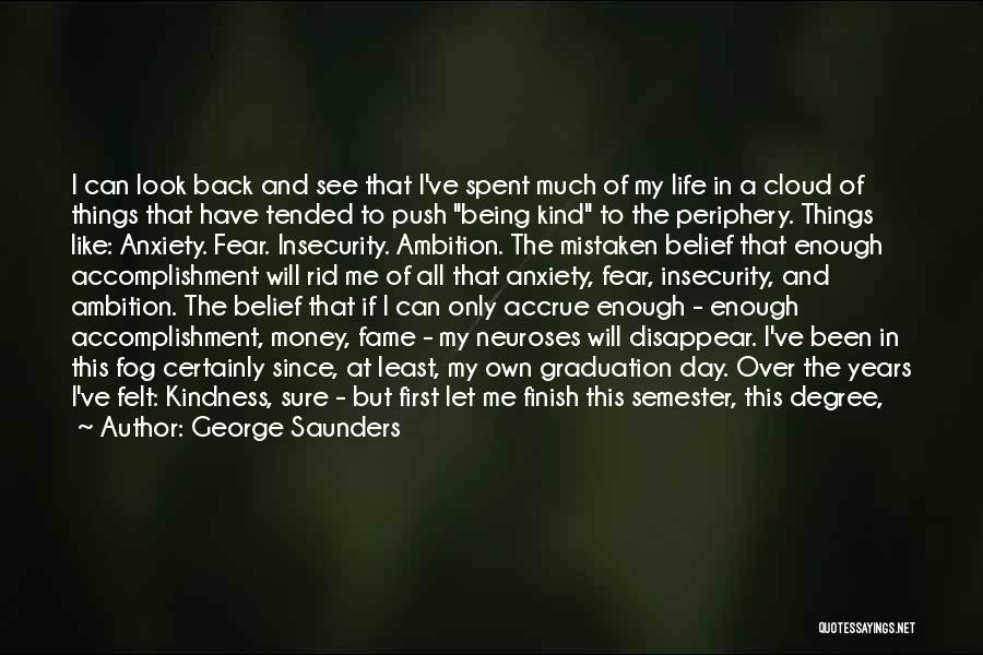 George Saunders Quotes: I Can Look Back And See That I've Spent Much Of My Life In A Cloud Of Things That Have