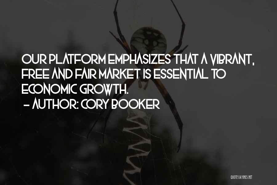 Cory Booker Quotes: Our Platform Emphasizes That A Vibrant, Free And Fair Market Is Essential To Economic Growth.