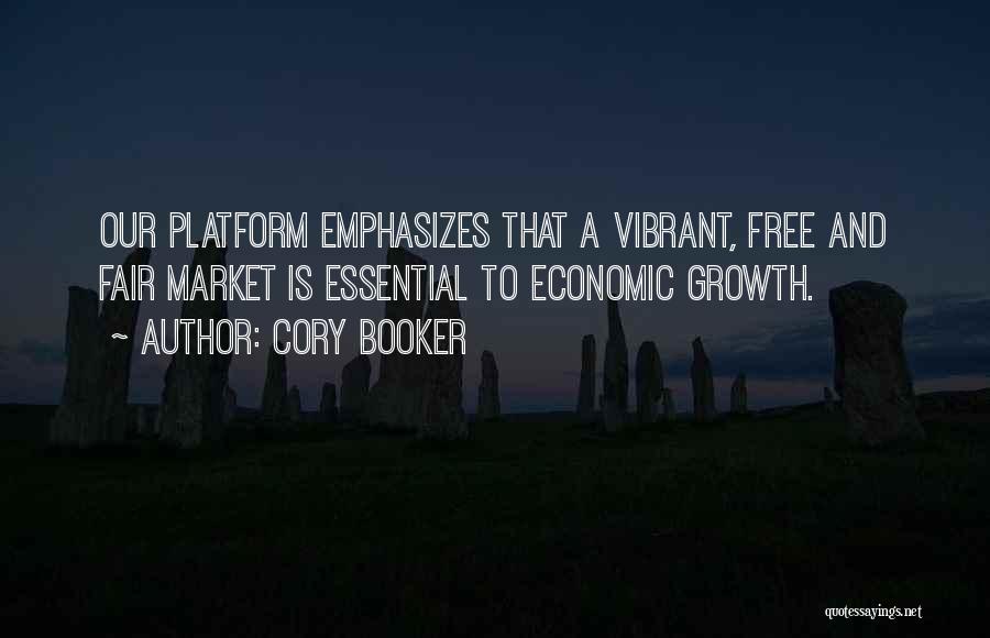 Cory Booker Quotes: Our Platform Emphasizes That A Vibrant, Free And Fair Market Is Essential To Economic Growth.