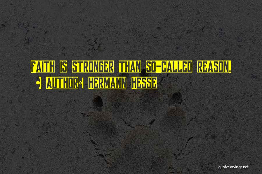 Hermann Hesse Quotes: Faith Is Stronger Than So-called Reason.