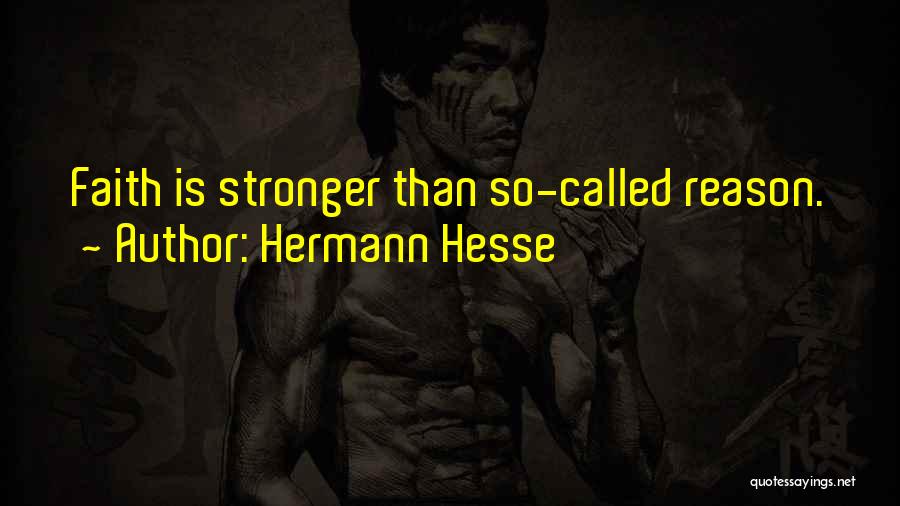 Hermann Hesse Quotes: Faith Is Stronger Than So-called Reason.