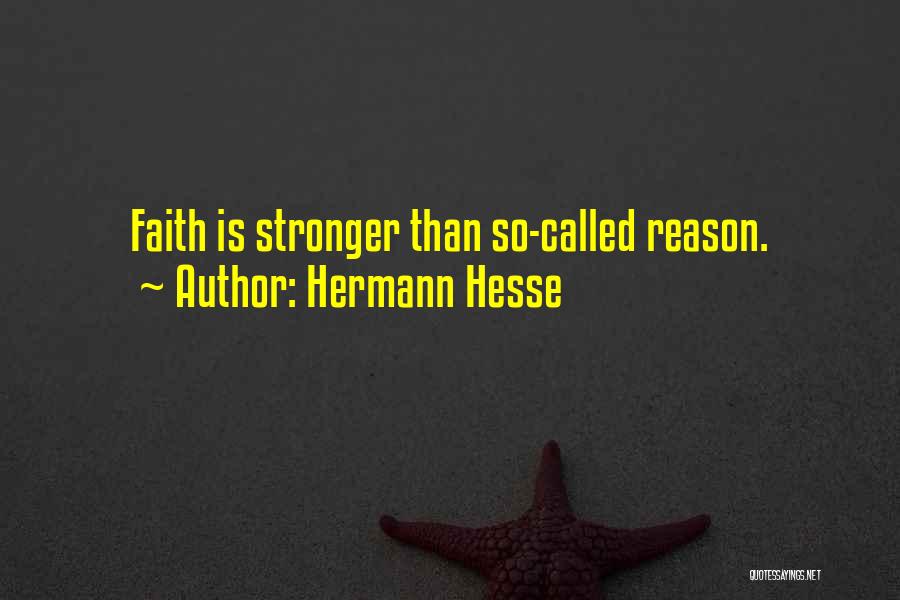 Hermann Hesse Quotes: Faith Is Stronger Than So-called Reason.