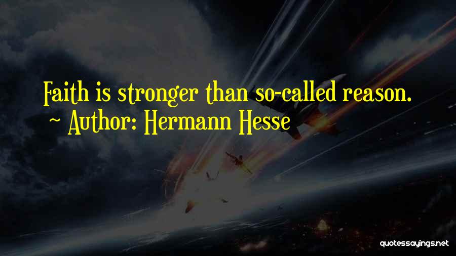 Hermann Hesse Quotes: Faith Is Stronger Than So-called Reason.