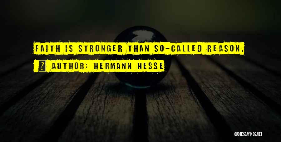Hermann Hesse Quotes: Faith Is Stronger Than So-called Reason.