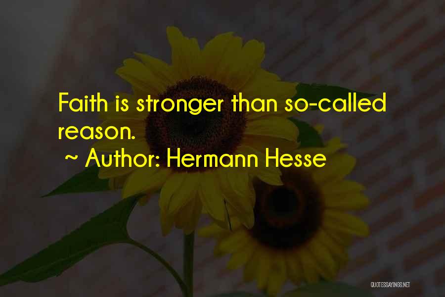 Hermann Hesse Quotes: Faith Is Stronger Than So-called Reason.
