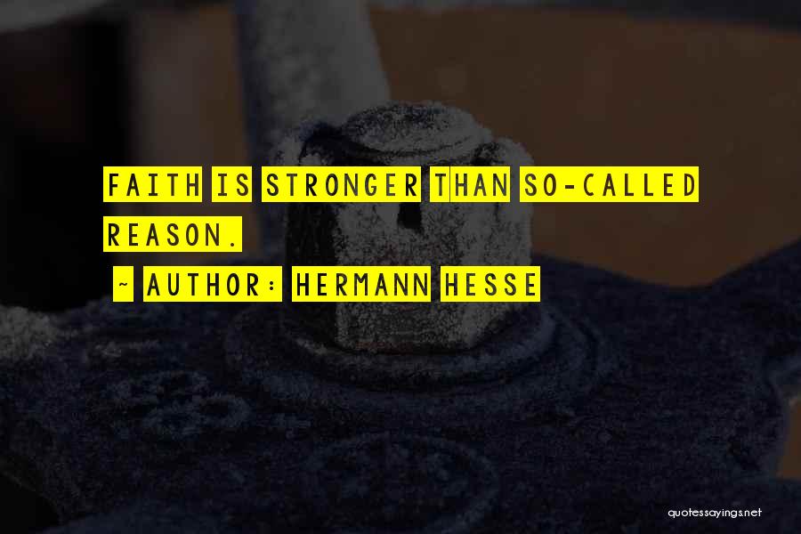 Hermann Hesse Quotes: Faith Is Stronger Than So-called Reason.
