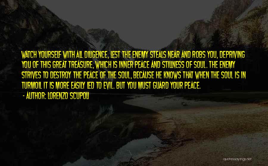 Lorenzo Scupoli Quotes: Watch Yourself With All Diligence, Lest The Enemy Steals Near And Robs You, Depriving You Of This Great Treasure, Which