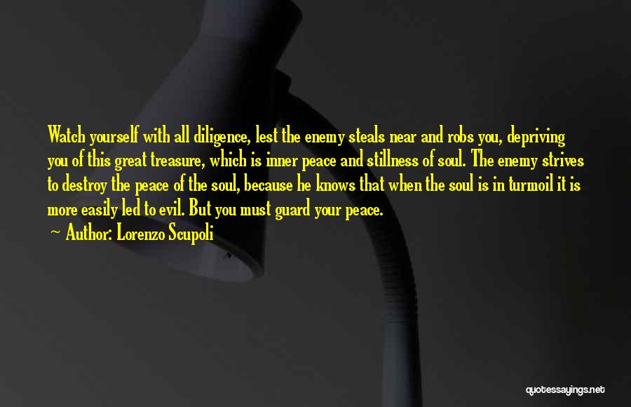 Lorenzo Scupoli Quotes: Watch Yourself With All Diligence, Lest The Enemy Steals Near And Robs You, Depriving You Of This Great Treasure, Which