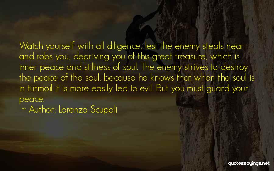Lorenzo Scupoli Quotes: Watch Yourself With All Diligence, Lest The Enemy Steals Near And Robs You, Depriving You Of This Great Treasure, Which