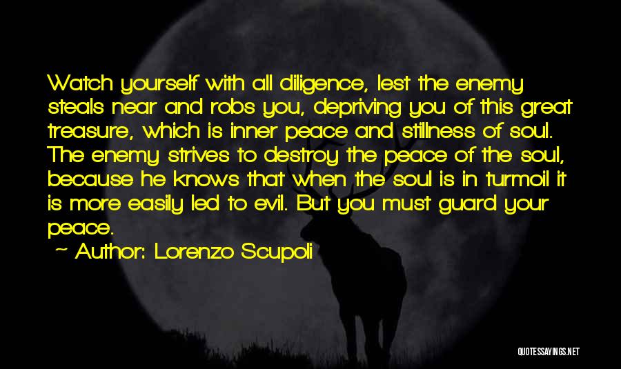 Lorenzo Scupoli Quotes: Watch Yourself With All Diligence, Lest The Enemy Steals Near And Robs You, Depriving You Of This Great Treasure, Which