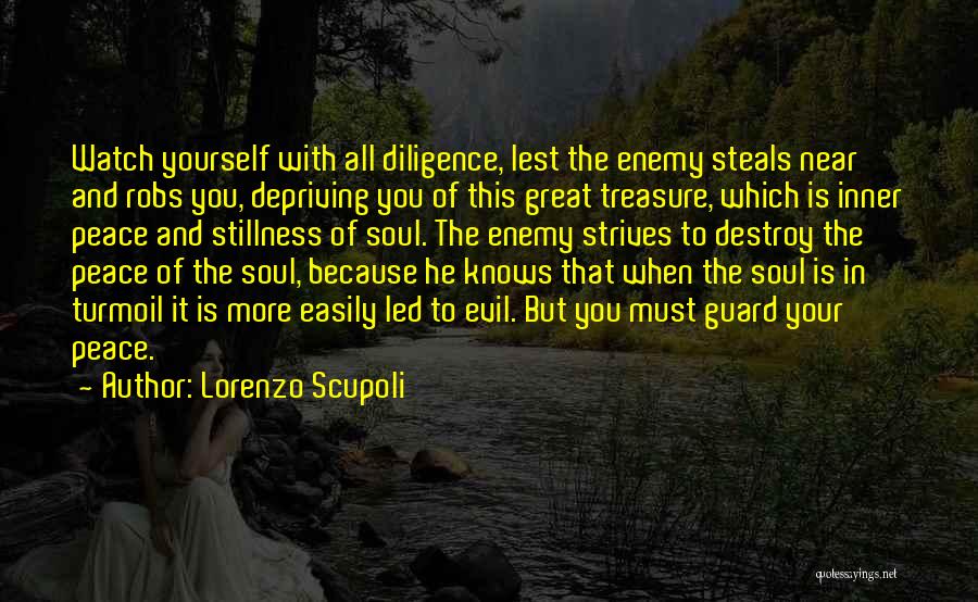 Lorenzo Scupoli Quotes: Watch Yourself With All Diligence, Lest The Enemy Steals Near And Robs You, Depriving You Of This Great Treasure, Which