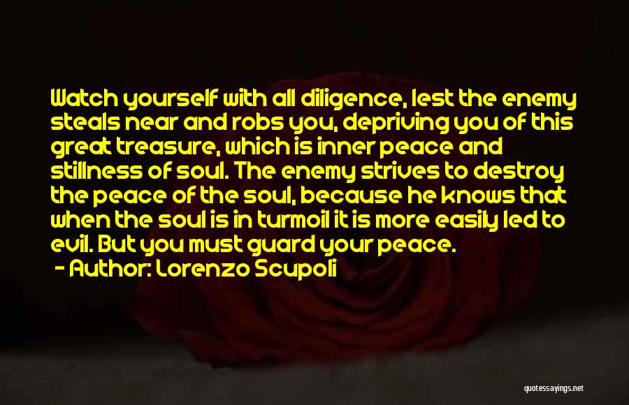 Lorenzo Scupoli Quotes: Watch Yourself With All Diligence, Lest The Enemy Steals Near And Robs You, Depriving You Of This Great Treasure, Which