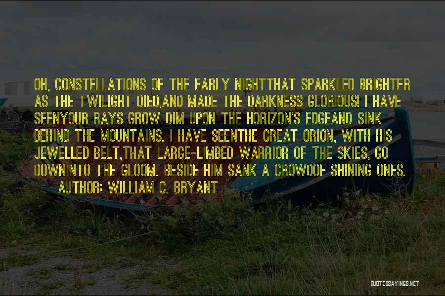 William C. Bryant Quotes: Oh, Constellations Of The Early Nightthat Sparkled Brighter As The Twilight Died,and Made The Darkness Glorious! I Have Seenyour Rays