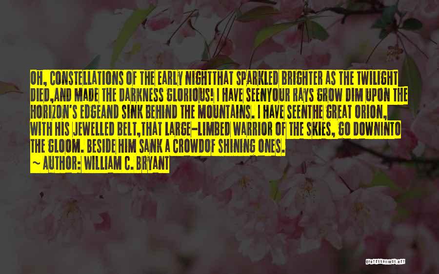 William C. Bryant Quotes: Oh, Constellations Of The Early Nightthat Sparkled Brighter As The Twilight Died,and Made The Darkness Glorious! I Have Seenyour Rays