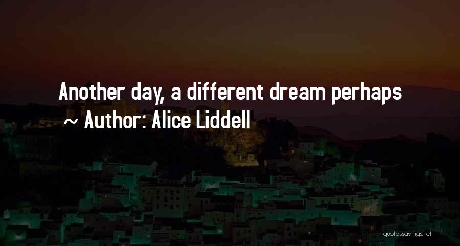 Alice Liddell Quotes: Another Day, A Different Dream Perhaps