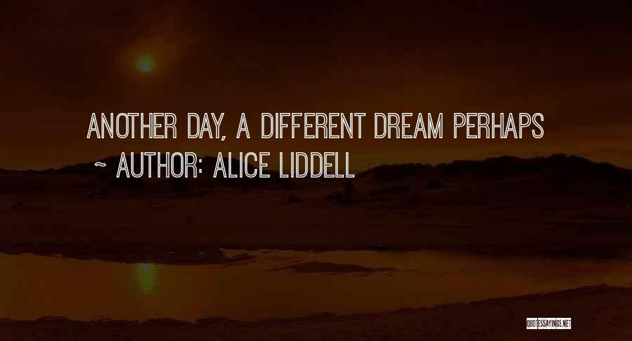 Alice Liddell Quotes: Another Day, A Different Dream Perhaps