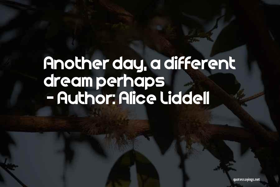 Alice Liddell Quotes: Another Day, A Different Dream Perhaps