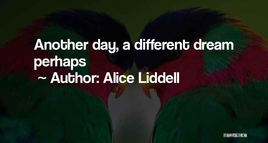 Alice Liddell Quotes: Another Day, A Different Dream Perhaps