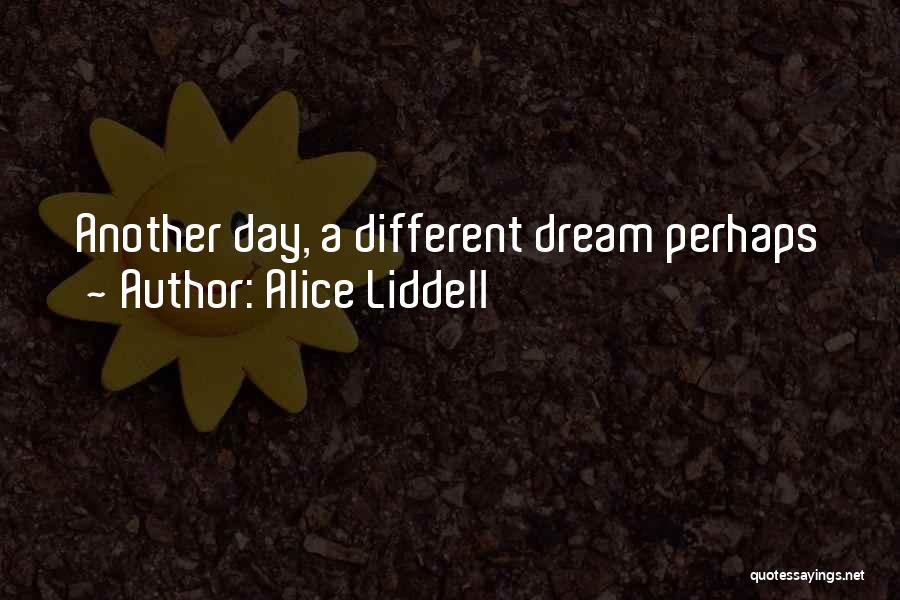 Alice Liddell Quotes: Another Day, A Different Dream Perhaps