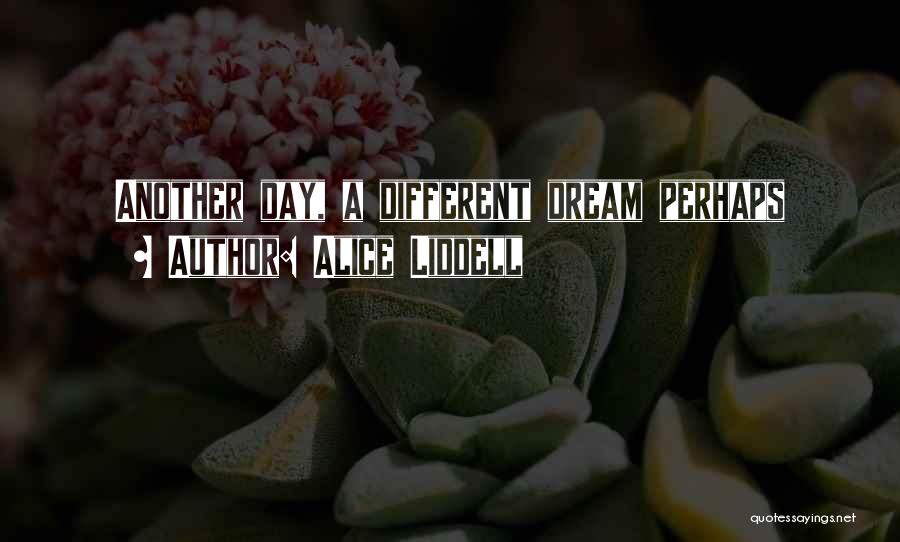 Alice Liddell Quotes: Another Day, A Different Dream Perhaps