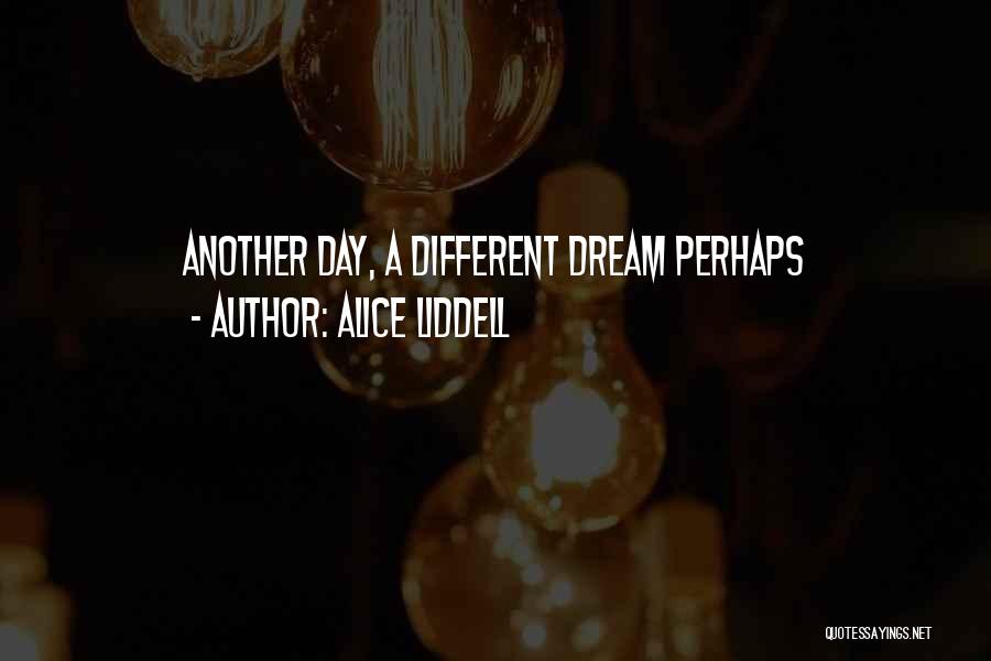 Alice Liddell Quotes: Another Day, A Different Dream Perhaps