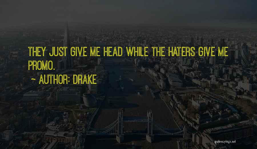 Drake Quotes: They Just Give Me Head While The Haters Give Me Promo.