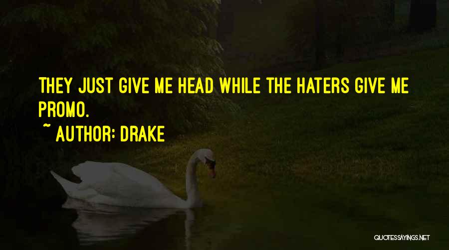 Drake Quotes: They Just Give Me Head While The Haters Give Me Promo.