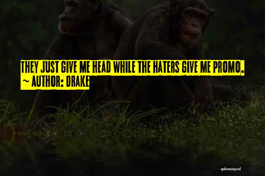 Drake Quotes: They Just Give Me Head While The Haters Give Me Promo.