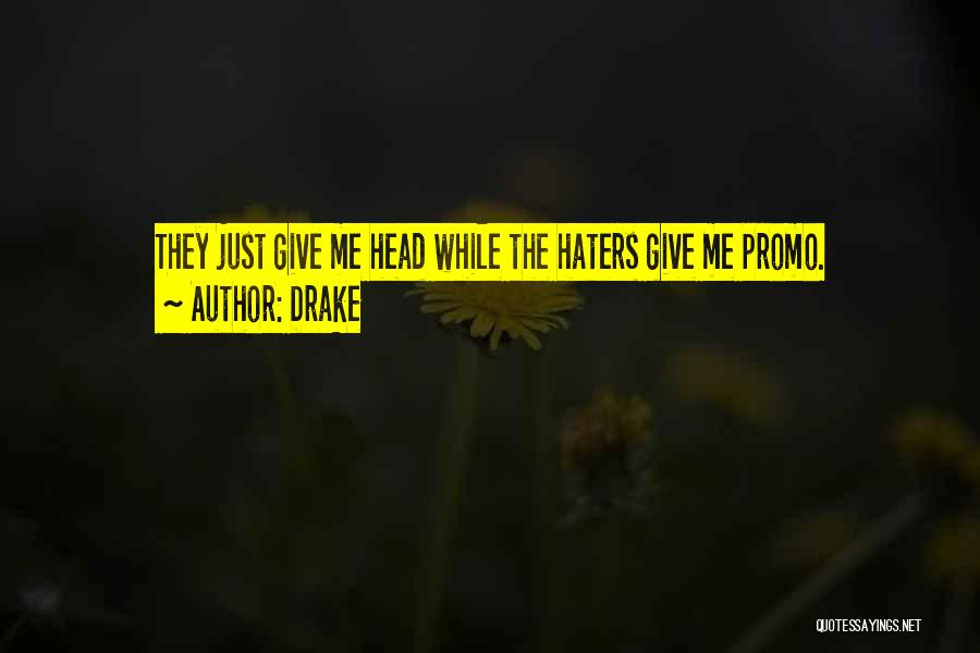 Drake Quotes: They Just Give Me Head While The Haters Give Me Promo.