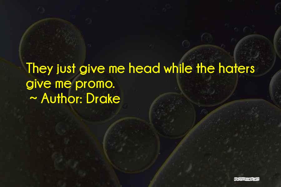 Drake Quotes: They Just Give Me Head While The Haters Give Me Promo.