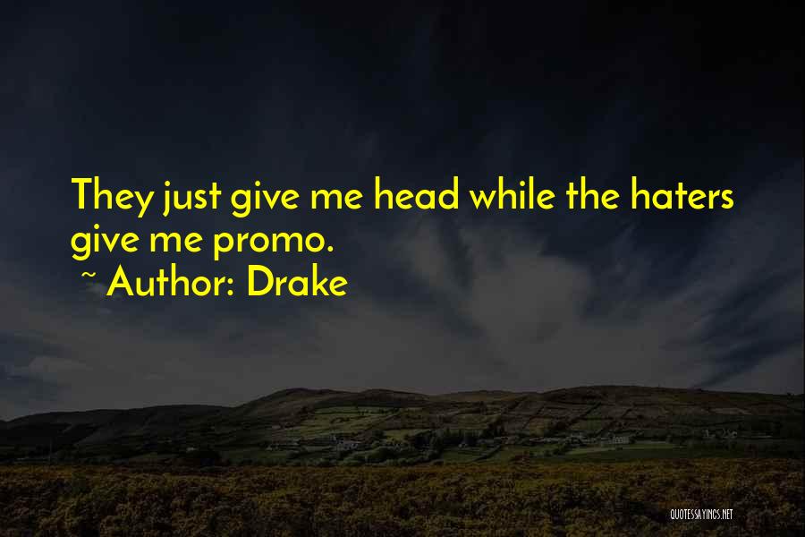 Drake Quotes: They Just Give Me Head While The Haters Give Me Promo.