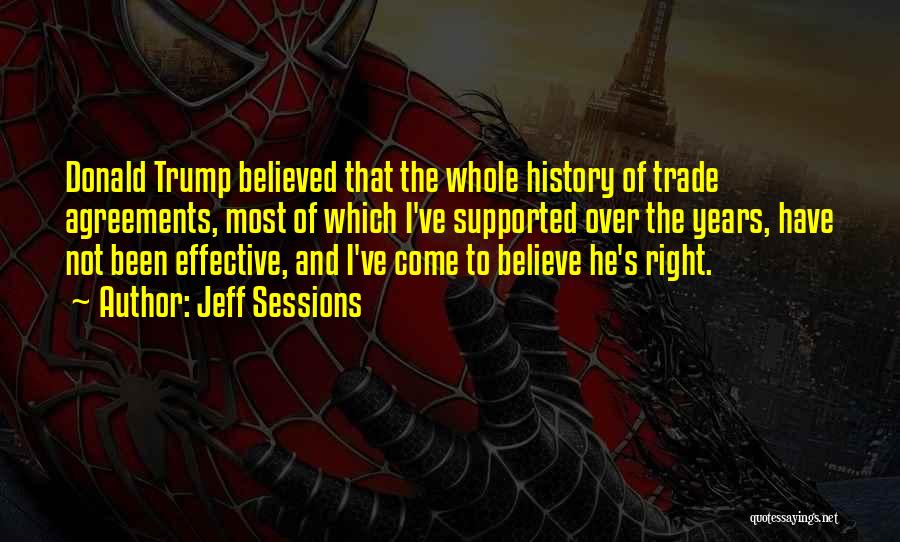 Jeff Sessions Quotes: Donald Trump Believed That The Whole History Of Trade Agreements, Most Of Which I've Supported Over The Years, Have Not