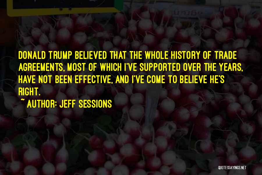 Jeff Sessions Quotes: Donald Trump Believed That The Whole History Of Trade Agreements, Most Of Which I've Supported Over The Years, Have Not