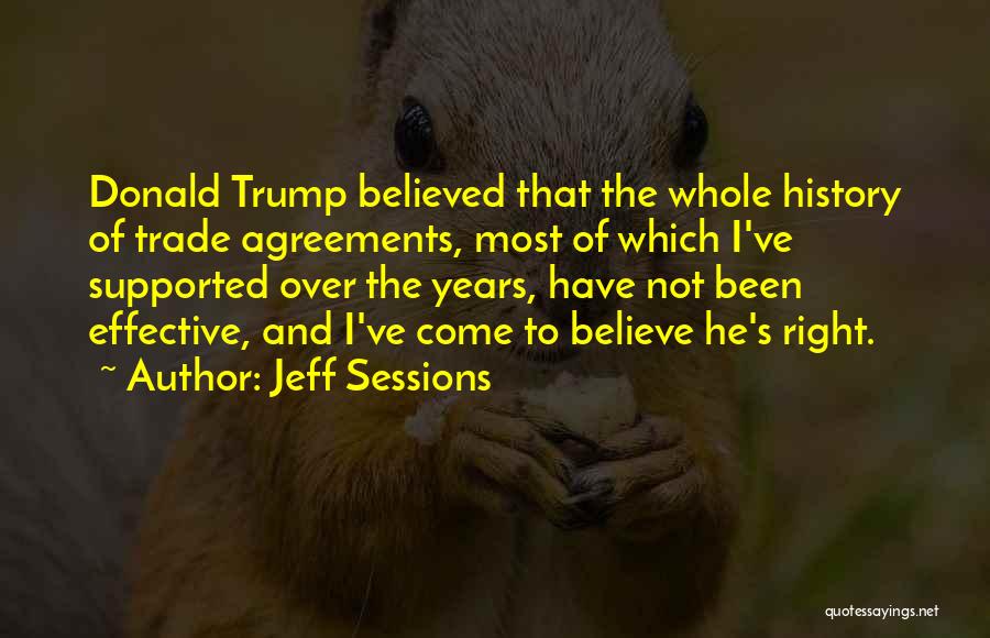 Jeff Sessions Quotes: Donald Trump Believed That The Whole History Of Trade Agreements, Most Of Which I've Supported Over The Years, Have Not