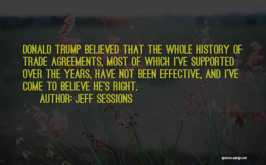 Jeff Sessions Quotes: Donald Trump Believed That The Whole History Of Trade Agreements, Most Of Which I've Supported Over The Years, Have Not