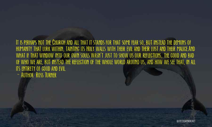 Ross Turner Quotes: It Is Perhaps Not The Church And All That It Stands For That Some Fear So, But Instead The Demons