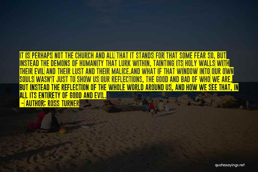 Ross Turner Quotes: It Is Perhaps Not The Church And All That It Stands For That Some Fear So, But Instead The Demons