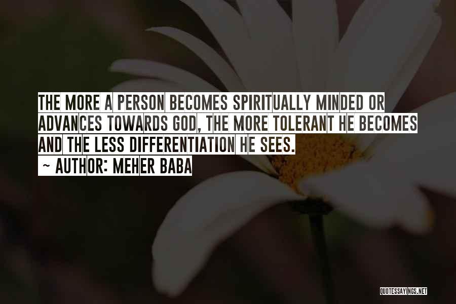 Meher Baba Quotes: The More A Person Becomes Spiritually Minded Or Advances Towards God, The More Tolerant He Becomes And The Less Differentiation