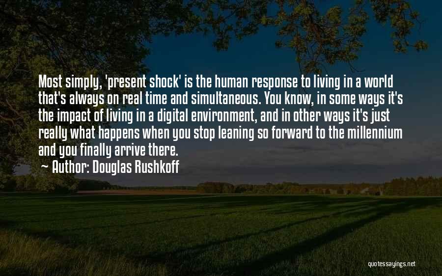 Douglas Rushkoff Quotes: Most Simply, 'present Shock' Is The Human Response To Living In A World That's Always On Real Time And Simultaneous.