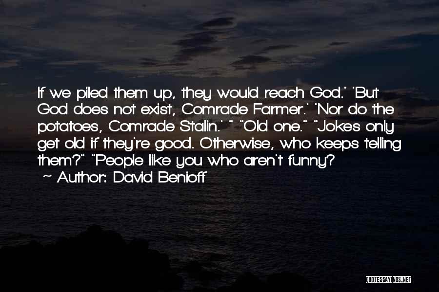 David Benioff Quotes: If We Piled Them Up, They Would Reach God.' 'but God Does Not Exist, Comrade Farmer.' 'nor Do The Potatoes,