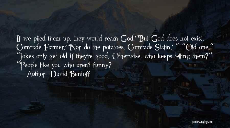 David Benioff Quotes: If We Piled Them Up, They Would Reach God.' 'but God Does Not Exist, Comrade Farmer.' 'nor Do The Potatoes,