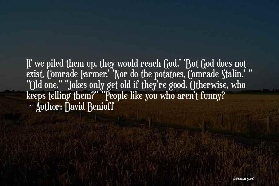 David Benioff Quotes: If We Piled Them Up, They Would Reach God.' 'but God Does Not Exist, Comrade Farmer.' 'nor Do The Potatoes,