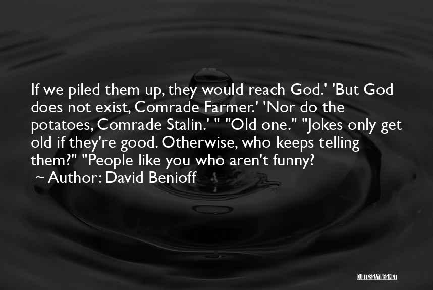 David Benioff Quotes: If We Piled Them Up, They Would Reach God.' 'but God Does Not Exist, Comrade Farmer.' 'nor Do The Potatoes,