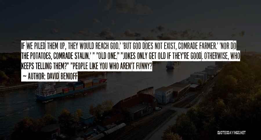 David Benioff Quotes: If We Piled Them Up, They Would Reach God.' 'but God Does Not Exist, Comrade Farmer.' 'nor Do The Potatoes,
